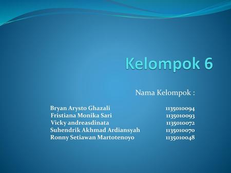 Kelompok 6 Nama Kelompok : Bryan Arysto Ghazali