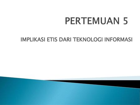 IMPLIKASI ETIS DARI TEKNOLOGI INFORMASI