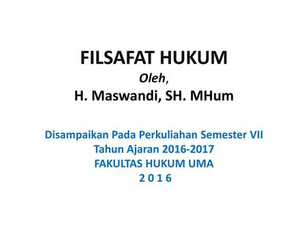 FILSAFAT HUKUM Oleh, H. Maswandi, SH