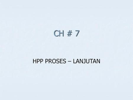 CH # 7 HPP PROSES – LANJUTAN.