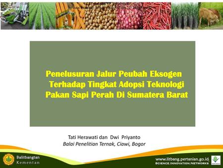Herawati T.1, Priyanto D1 1Balai Penelitian Ternak, Ciawi, PO Box 221, Bogor 16002 Penelusuran Jalur Peubah Eksogen Terhadap Tingkat Adopsi Teknologi Pakan.