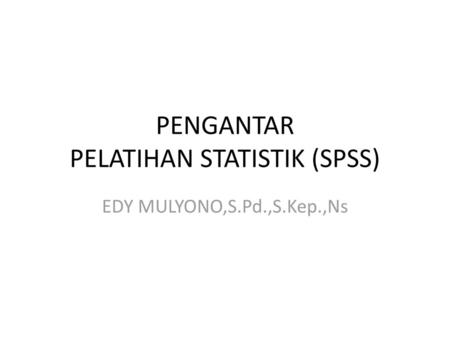 PENGANTAR PELATIHAN STATISTIK (SPSS)