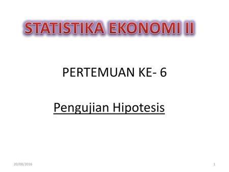 STATISTIKA EKONOMI II PERTEMUAN KE- 6 Pengujian Hipotesis 20/08/2016.