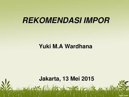 REKOMENDASI IMPOR Yuki M.A Wardhana Jakarta, 13 Mei 2015.