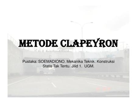 METODE CLAPEYRON Pustaka: SOEMADIONO. Mekanika Teknik: Konstruksi Statis Tak Tentu. Jilid 1. UGM.