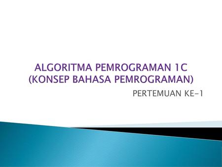ALGORITMA PEMROGRAMAN 1C (KONSEP BAHASA PEMROGRAMAN)
