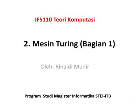 2. Mesin Turing (Bagian 1) IF5110 Teori Komputasi Oleh: Rinaldi Munir
