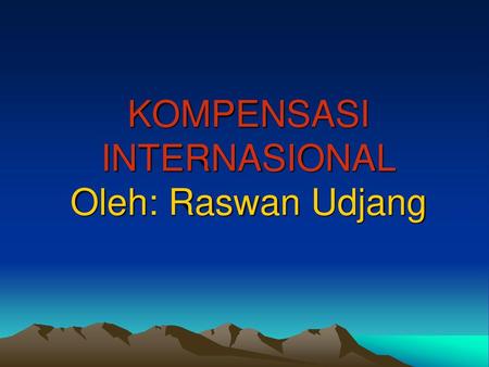 KOMPENSASI INTERNASIONAL Oleh: Raswan Udjang