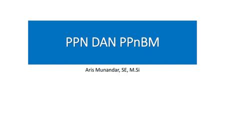 PPN DAN PPnBM Aris Munandar, SE, M.Si.