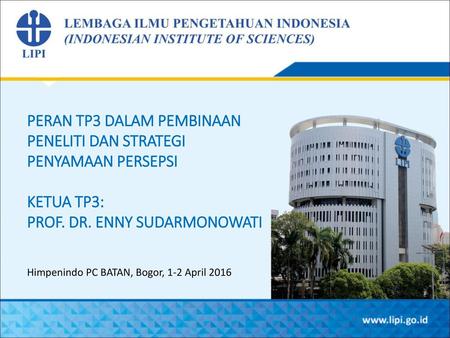 PERAN TP3 DALAM PEMBINAAN PENELITI DAN STRATEGI PENYAMAAN PERSEPSI KETUA TP3: PROF. DR. ENNY SUDARMONOWATI Himpenindo PC BATAN, Bogor, 1-2 April 2016.