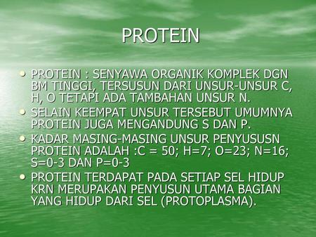 PROTEIN PROTEIN : SENYAWA ORGANIK KOMPLEK DGN BM TINGGI, TERSUSUN DARI UNSUR-UNSUR C, H, O TETAPI ADA TAMBAHAN UNSUR N. SELAIN KEEMPAT UNSUR TERSEBUT UMUMNYA.