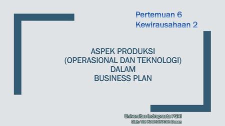 ASPEK PRODUKSI (operasional dan teknologi) DALAM BUSINESS PLAN