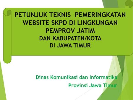 PETUNJUK TEKNIS PEMERINGKATAN WEBSITE SKPD DI LINGKUNGAN PEMPROV JATIM DAN KABUPATEN/KOTA DI JAWA TIMUR Dinas Komunikasi dan Informatika Provinsi Jawa.