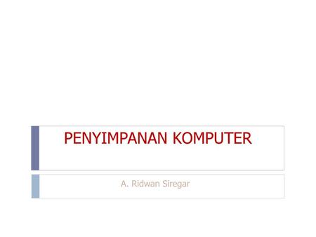 PENYIMPANAN KOMPUTER A. Ridwan Siregar.