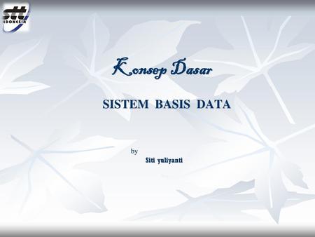 Konsep Dasar SISTEM BASIS DATA by Siti yuliyanti.