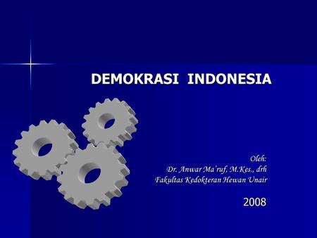 DEMOKRASI INDONESIA 2008 Oleh: Dr. Anwar Ma’ruf, M.Kes., drh
