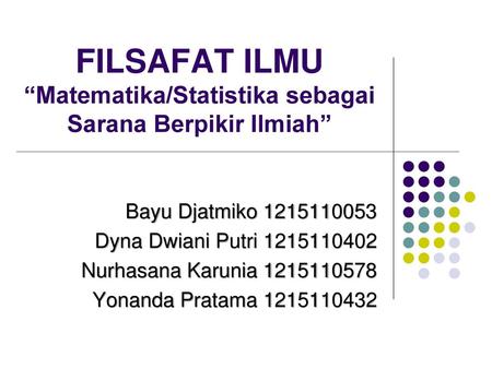 FILSAFAT ILMU “Matematika/Statistika sebagai Sarana Berpikir Ilmiah”