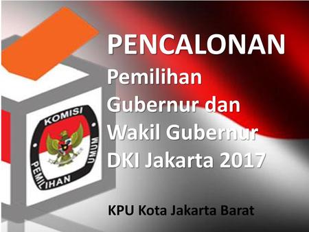 PENCALONAN Pemilihan Gubernur dan Wakil Gubernur DKI Jakarta 2017