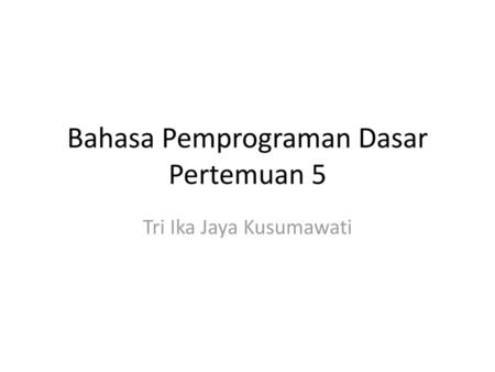 Bahasa Pemprograman Dasar Pertemuan 5