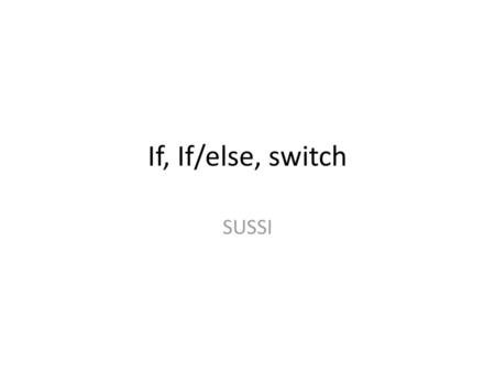 If, If/else, switch SUSSI.