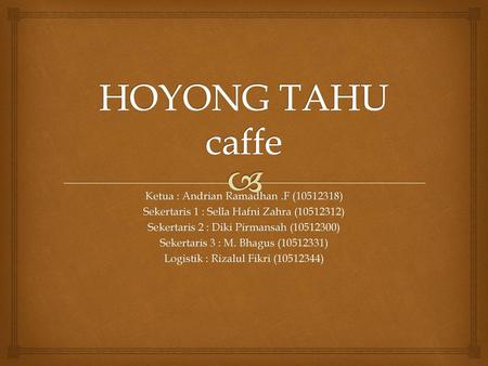 HOYONG TAHU caffe Ketua : Andrian Ramadhan .F ( )