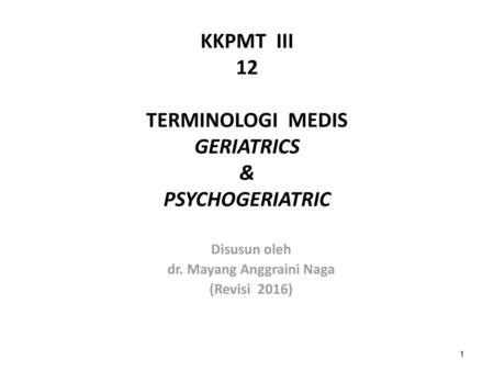 KKPMT III 12 TERMINOLOGI MEDIS GERIATRICS & PSYCHOGERIATRIC