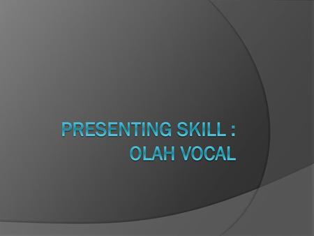 Presenting Skill : Olah Vocal