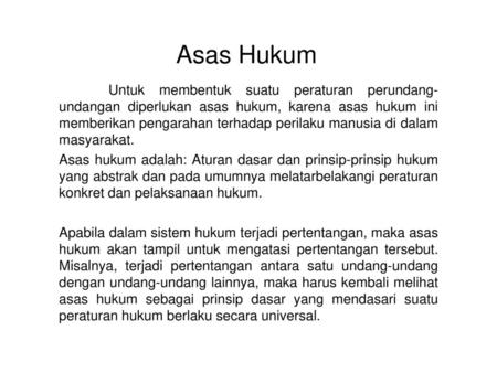 Asas Hukum Untuk membentuk suatu peraturan perundang-undangan diperlukan asas hukum, karena asas hukum ini memberikan pengarahan terhadap perilaku manusia.