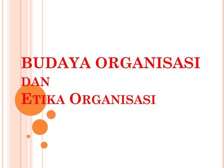 BUDAYA ORGANISASI dan Etika Organisasi