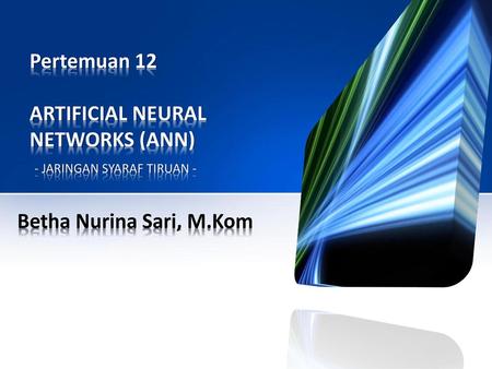 Pertemuan 12 ARTIFICIAL NEURAL NETWORKS (ANN) - JARINGAN SYARAF TIRUAN - Betha Nurina Sari, M.Kom.