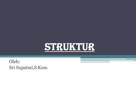 Struktur Oleh: Sri Supatmi,S.Kom.