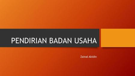 PENDIRIAN BADAN USAHA Zainal Abidin.