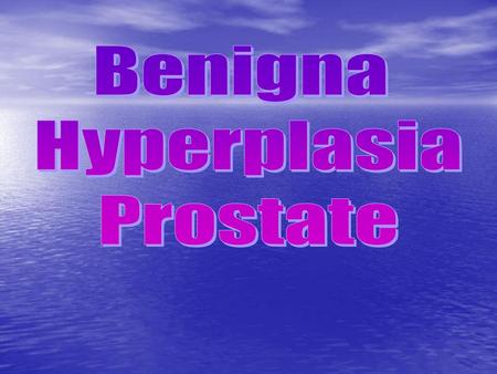Benigna Hyperplasia Prostate.