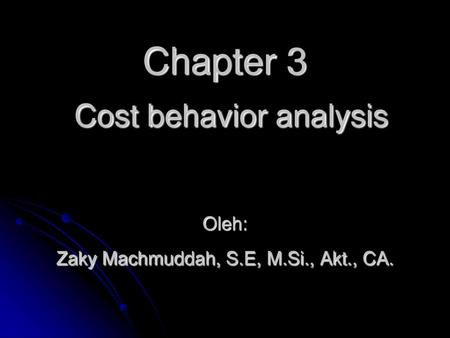 Chapter 3 Cost behavior analysis Oleh: Zaky Machmuddah, S. E, M. Si