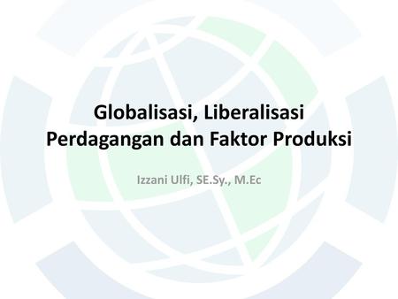 Globalisasi, Liberalisasi Perdagangan dan Faktor Produksi