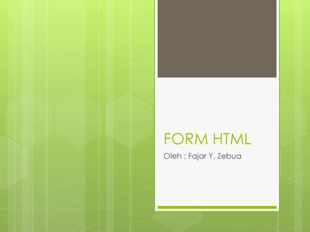 FORM HTML Oleh : Fajar Y. Zebua.