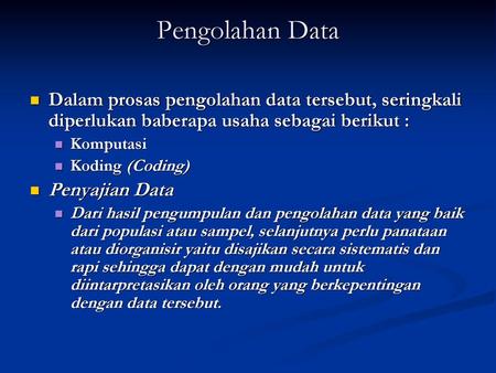 Pengolahan Data Dalam prosas pengolahan data tersebut, seringkali diperlukan baberapa usaha sebagai berikut : Komputasi Koding (Coding) Penyajian Data.