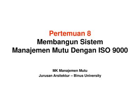 Pertemuan 8 Membangun Sistem Manajemen Mutu Dengan ISO 9000