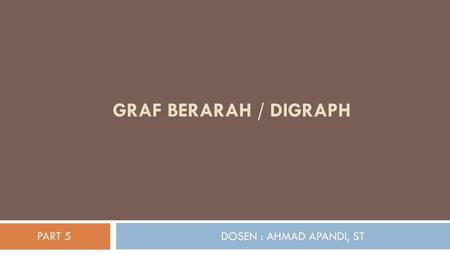 Graf Berarah / DIGRAPH PART 5 DOSEN : AHMAD APANDI, ST.