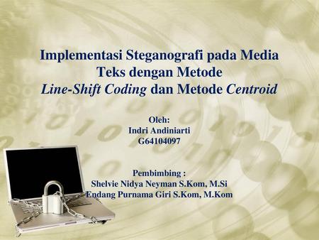 Implementasi Steganografi pada Media Teks dengan Metode Line-Shift Coding dan Metode Centroid Oleh: Indri Andiniarti G64104097 Pembimbing : Shelvie.