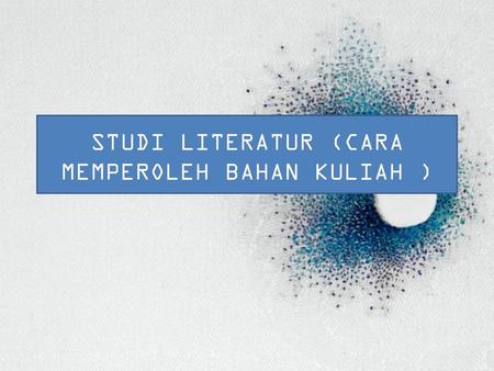 STUDI LITERATUR (CARA MEMPEROLEH BAHAN KULIAH )