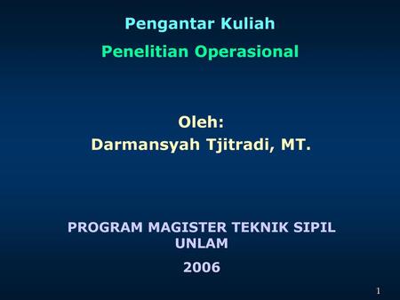 Pengantar Kuliah Penelitian Operasional Oleh: Darmansyah Tjitradi, MT.