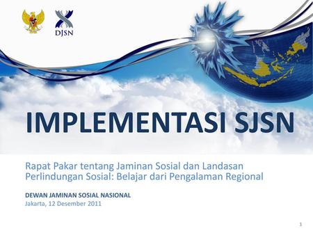 IMPLEMENTASI SJSN Rapat Pakar tentang Jaminan Sosial dan Landasan Perlindungan Sosial: Belajar dari Pengalaman Regional DEWAN JAMINAN SOSIAL NASIONAL Jakarta,