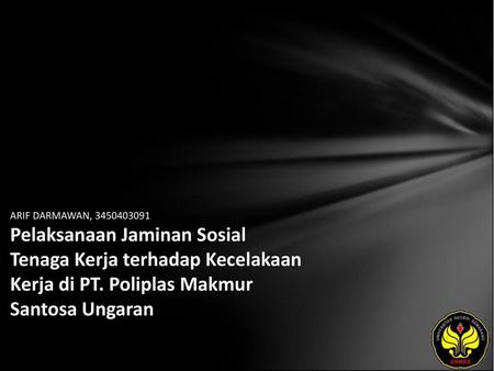 ARIF DARMAWAN, 3450403091 Pelaksanaan Jaminan Sosial Tenaga Kerja terhadap Kecelakaan Kerja di PT. Poliplas Makmur Santosa Ungaran.