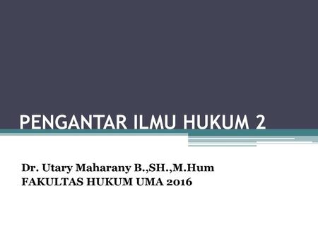 Dr. Utary Maharany B.,SH.,M.Hum FAKULTAS HUKUM UMA 2016