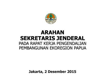 ARAHAN SEKRETARIS JENDERAL PADA RAPAT KERJA PENGENDALIAN PEMBANGUNAN EKOREGION PAPUA Jakarta, 2 Desember 2015 BIRO PERENCANAAN.