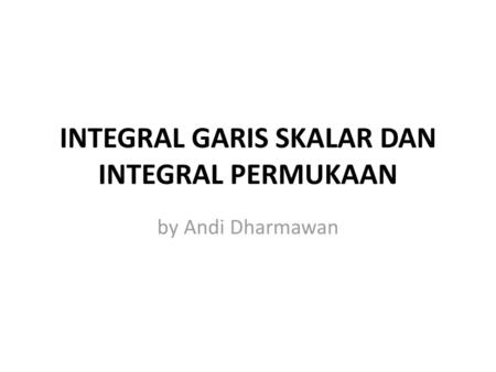 INTEGRAL GARIS SKALAR DAN INTEGRAL PERMUKAAN