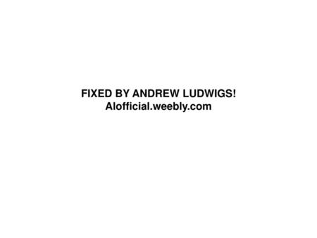 FIXED BY ANDREW LUDWIGS! Alofficial.weebly.com