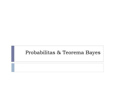 Probabilitas & Teorema Bayes