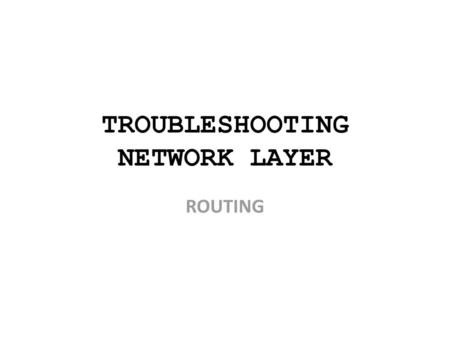 TROUBLESHOOTING NETWORK LAYER